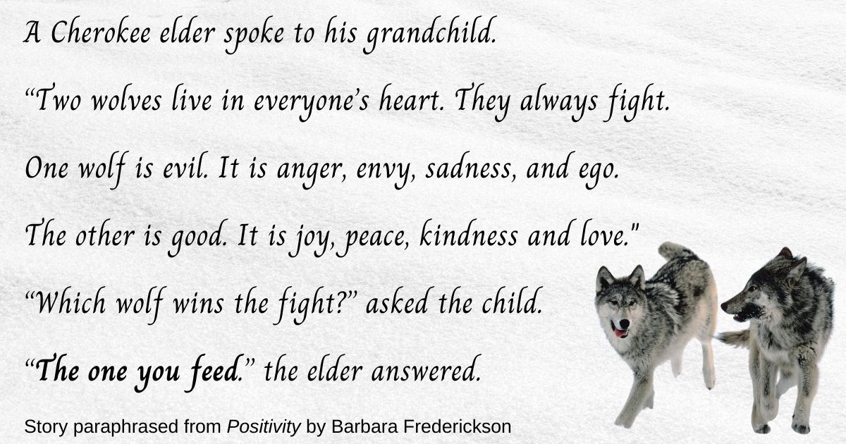 two wolves live in everyone's heart -- good and evil. The wolf you feed wins.